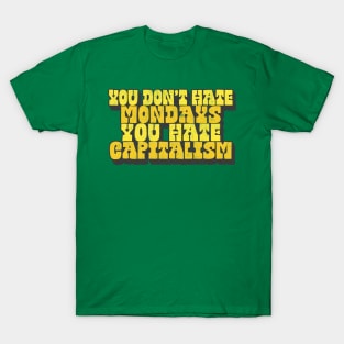 You Don't Hate Mondays, You Hate Capitalism T-Shirt